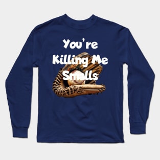 You're killing me Smalls. Long Sleeve T-Shirt